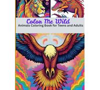 Color Me Wild: Animals Coloring Book for Teens and Adults: A Relaxing Coloring Experience Featuring Intricate Animal Designs