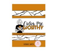 Color Me Worthy: A Healing Coloring Book For Women Embracing Beauty In Broken Places