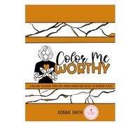 Color Me Worthy: A Healing Coloring Book For Women Embracing Beauty In Broken Places