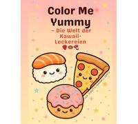 Color Me Yummy - Die Welt der Kawaii-Leckereien: für Kinder und Erwachsene