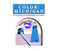 Color Michigan: A Cozy State Coloring Book For Adults: Great Lakes Landscapes, Mackinac Island, Sleeping Bear Dunes, Historic Lighthouses, Detroit ... Freshwater Shores, Orchards and Wildlife