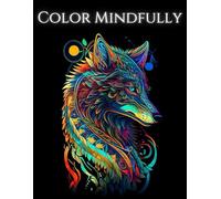 Color Mindfully: Simple Adult Coloring Book For Mindful Clarity: Therapeutic, Relaxing, Stress Relief Designs, Zen, Mandalas, Animals, Florals, Patterns