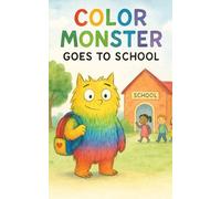 COLOR MONSTER GOES TO SCHOOL: A Heartwarming SEL Picture Book for Ages 3-6