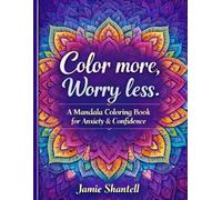 Color more, Worry less: A Mandala Coloring Book for Anxiety and Confidence