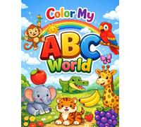 Color My ABC World Coloring Book For Kids Ages 3-8: Alphabet A-Z Coloring Book for Toddlers & Preschoolers Early Learning Fun