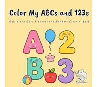 Color My ABCs and 123s: A Bold and Easy Alphabet and Numbers Coloring Book for Kids and Toddlers Featuring Big Letters A to Z, Numbers, and Shapes for Early Learning and Fun, for Ages 2 to 5