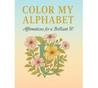 COLOR MY ALPHABET: Affirmations for a Brilliant U!