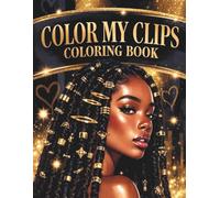 Color My Clips: Locs Edition A Hair Fashion Coloring Book for Black Women and Black Girls Showcasing Beautiful Loc Styles, Cute Hair Clips, Creative Accessories, and Fun Self-Expression Moments