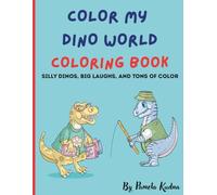 Color My Dino World Coloring Book: A silly and whimsical coloring adventure for kids ages 2-8