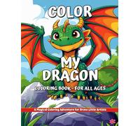 Color My Dragon Coloring Book - All Ages: A Magical Coloring Adventure for Brave Little Artists