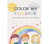 Color My Feelings: An Emotional Learning Coloring and Activity Book For Kids to Explore Feelings, Kindness, Self- Expression, Big Emotions Ages 4-10