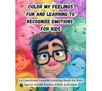 Color My Feelings Fun and Learning to Recognize Emotions for Kids: An Emotional Growth Coloring Book for Kids Ages 6-8 with Parent-Child Activities