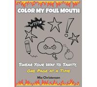 Color My Foul Mouth: Swear Your Way to Sanity, One Page at a Time (Adult coloring books)