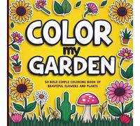 Color My Garden: A Bold, Simple Coloring Book Full of Beautiful Flowers & Plants