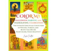 COLOR MY Halloween, Harvest, and Thanksgiving Celebrations: The Ultimate Gray-Scale Collection of Witches, Turkeys, and Rustic Fall Décor: Your Colors, Your Creativity.