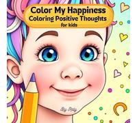 Color My Happiness - Coloring Positive Thoughts for Kids: Interactive Coloring Book for Kids Ages 4-8 - Positive Thoughts, Confidence & Kindness