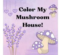 Color My Mushroom House!: Amazing Mushroom House Design Coloring Book For Adults