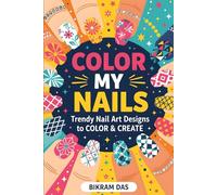 Color My Nails: Trendy Nail Art Designs to Color & Create.: Nail Art , colouring book.