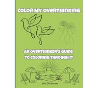 Color My Overthinking: An Overthinker's Guide to Coloring Through It (Adult coloring books)