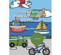 Color My Ride: Planes, Vehicles & Ships: Wheels, Wings & Waves