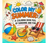 Color My Summer: A Coloring Book Full of Sunshine and Fun: Bold and Easy Beach-Themed Coloring Pages for Kids Ages 3-8 Filled with Sunshine, Ocean ... Vacation Vibes, and Cute Relaxing Activities