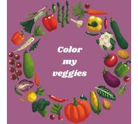 Color My Veggies: A fun coloring adventure with your favorite vegetables