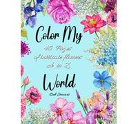Color My World: 45 Pages of Intricate Flowers A to Z