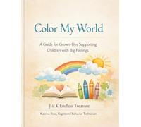 Color My World: A Guide for Grown-Ups Supporting Children with Big Feelings (Color My World™ A Sensory-Friendly Coloring & Support Series)