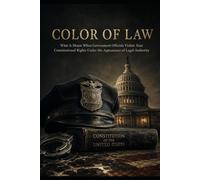 COLOR OF LAW: What It Means When Government Officials Violate Your Constitutional Rights Under the Appearance of Legal Authority (The People's Law Library)