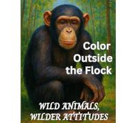 Color Outside the Flock: Wild Animals, Wilder Attitudes. A Coloring Book.