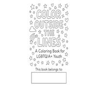 Color Outside the Lines: A Coloring Book for LGBTQIA+ Youth