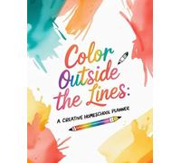 Color Outside the Lines: A Creative and colorful Homeschool Planner: A vibrant journal for imaginative learning and expressive record keeping.