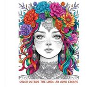 Color Outside the Lines: An ADHD Escape: A creative escape for ADHD adults to quiet the mind, reduce stress, and unlock focus through coloring.