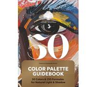 COLOR PALETTE GUIDEBOOK: 50 COLORS & 250 FORMULAS FOR NATURAL LIGHT & SHADOW: 5-Step Color Theory & Palette Creation. The Ultimate Guide to Color ... Structure and Expression ARTBOOK.PRO™ SERIES)