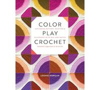 Color Play Crochet: Exploring Pattern, Palettes & Placement With Mix-and-match Granny Squares & Blocks