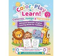 Color, Play & Learn! Bilingual Spanish-English Coloring Book for Toddlers - Animals / Colorea, Juega y Aprende! Animales: 60 Cute Animal Coloring ... & English Vocabulary for Kids Ages 2-5
