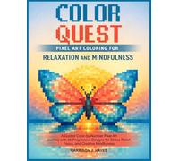COLOR QUEST PIXEL ART COLORING FOR RELAXATION AND MINDFULNESS: A Guided Color-by-Number Pixel Art Journey with 35 Progressive Designs for Stress Relief, Focus, and Creative Mindfulness