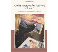 Color Recipes for Painters - Volume 3: Atmospheric & Emotional Palettes