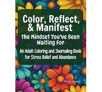 Color, Reflect & Manifest the Mindset You've Been Waiting For: An Adult Coloring and Journaling Book for Stress Relief and Abundance