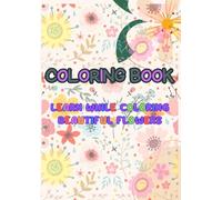 COLOR, RELAX AND LEARN: FLOWER COLORING BOOK