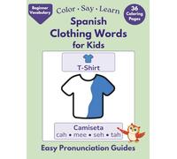 Color • Say • Learn Spanish: Clothing Words for Kids: A Beginner-Friendly Spanish Coloring Book with Easy Pronunciation