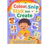 Color Snip Stick & Create : Fun Scissor Skills Activity Book for Preschool Kids Ages 3-6: Fun Early Learning with Colouring, Cutting, Sorting, ... Glue and Counting Activities for toddlers