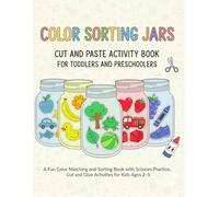 Color Sorting Jars: Cut and Paste Activity Book for Toddlers and Preschoolers: A Fun Color Matching and Sorting Book with Scissors Practice, Cut and Glue Activities for Kids Ages 2-5