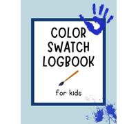 Color Swatch Logbook for Kids: Fun Color Chart Notebook for Drawing, Painting & Creativity | 4500 Swatches to Explore Colors, Learn Mixing & Create ... | Organize and Track Your Favorite Shades