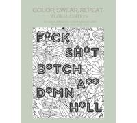COLOR, SWEAR, REPEAT (Floral Edition): An adult profanity coloring book with flowers, sass, and zero chill