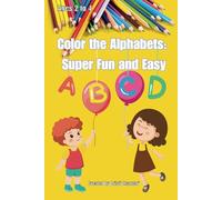 Color the Alphabets: Super Fun and Easy: Ages 2 - 4