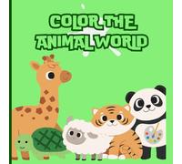 COLOR THE ANIMAL WORLD: A Fun and Easy Coloring Book for Kids Ages 3-5