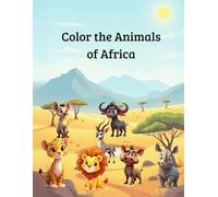 Color the animals of Africa: A fun safari coloring book for kids ages 3 to 11 featuring african animals