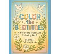 Color the Beatitudes: A Scripture Word Art Coloring Book Based on Matthew 5 (Scripture-Inspired - A Faith Reflection Coloring Series By Mama T Coloring Books)