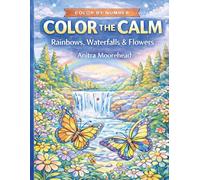 Color the Calm: Rainbows, Waterfalls, Flowers: A Tranquil Color-by-Number Experience for All Ages